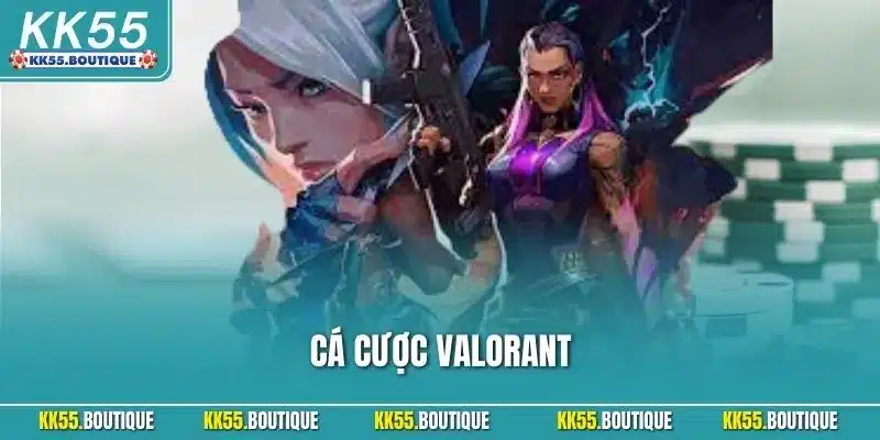 Cá Cược Valorant| Hình Thức Đầu Tư Esports Hot Nhất Tại KK55