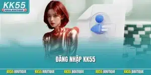 Đăng Nhập KK55 Đúng Chuẩn Giúp Truy Cập Nhanh Chóng