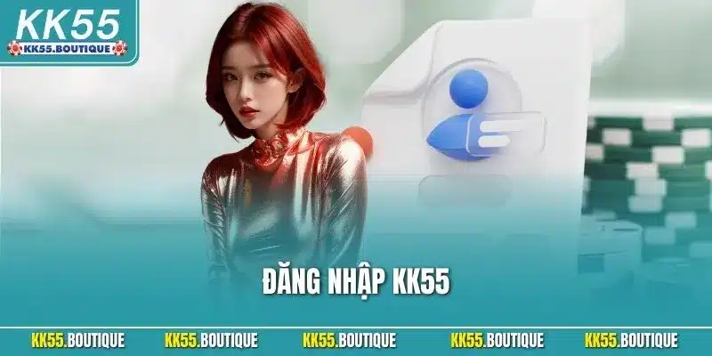 Đăng Nhập KK55 Đúng Chuẩn Giúp Truy Cập Nhanh Chóng