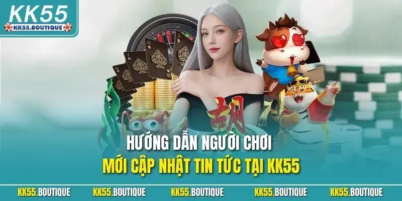Hướng dẫn người chơi mới cập nhật tin tức tại KK55