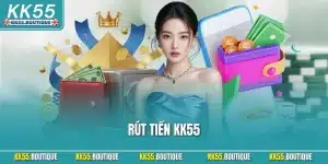 Rút Tiền KK55 | Quy Trình An Toàn Giúp Giao Dịch Nhanh Chóng